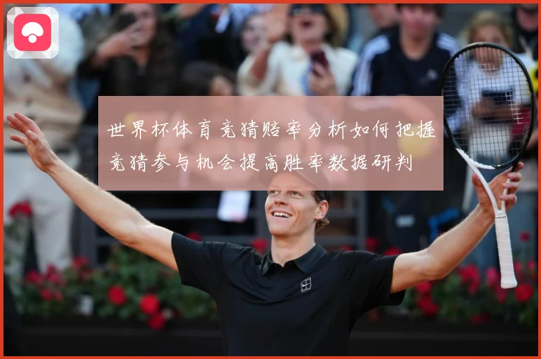世界杯体育竞猜赔率分析如何把握竞猜参与机会提高胜率数据研判