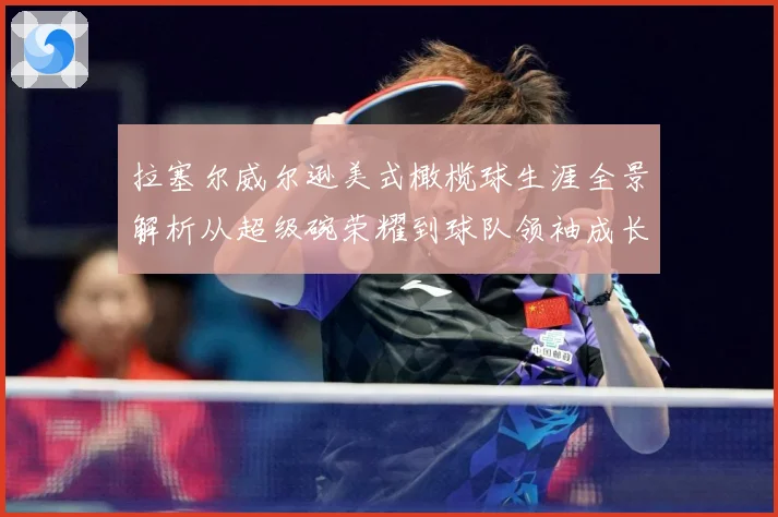 拉塞尔威尔逊美式橄榄球生涯全景解析从超级碗荣耀到球队领袖成长之路